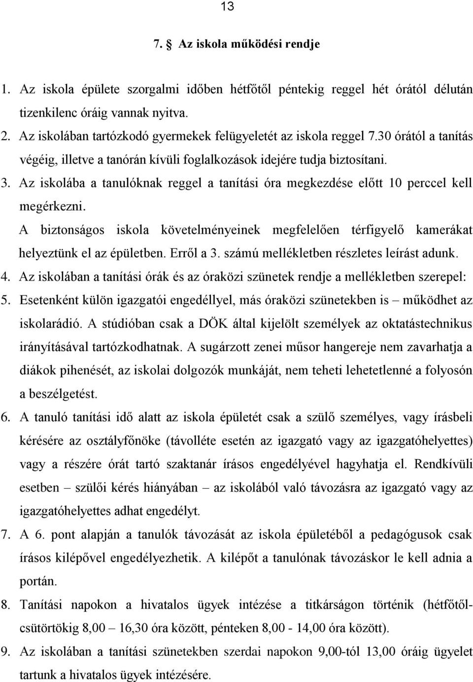 Az iskolába a tanulóknak reggel a tanítási óra megkezdése előtt 10 perccel kell megérkezni. A biztonságos iskola követelményeinek megfelelően térfigyelő kamerákat helyeztünk el az épületben.