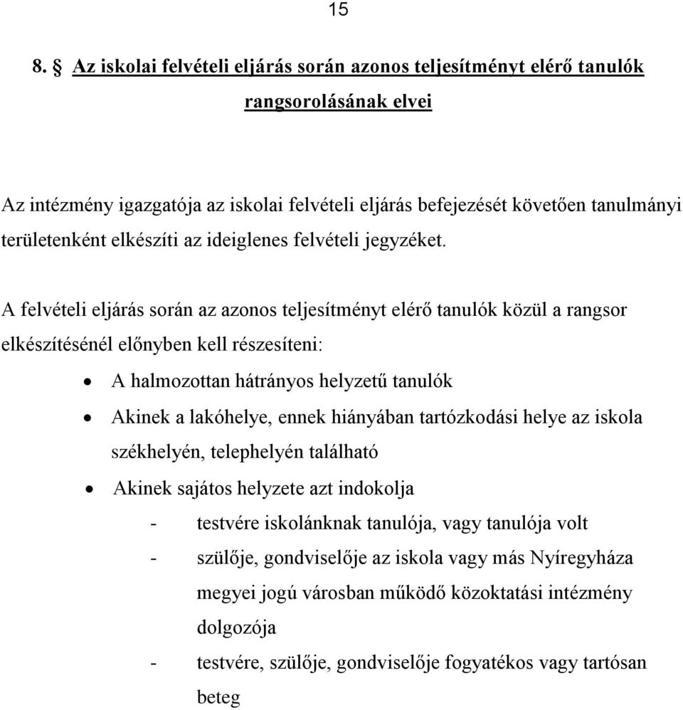 A felvételi eljárás során az azonos teljesítményt elérő tanulók közül a rangsor elkészítésénél előnyben kell részesíteni: A halmozottan hátrányos helyzetű tanulók Akinek a lakóhelye, ennek