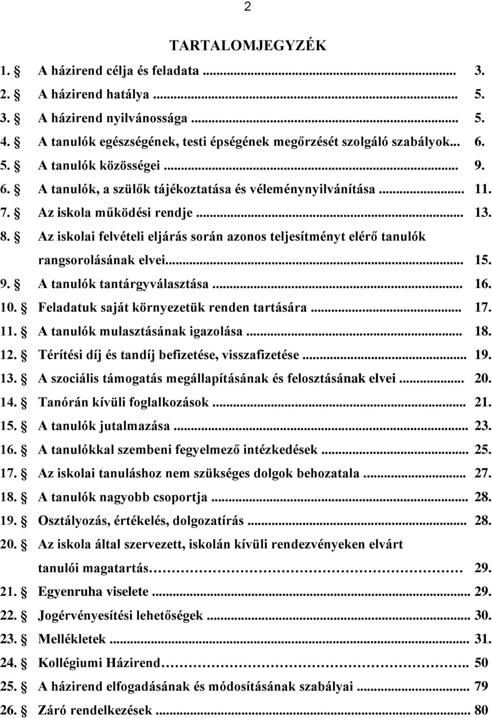 Az iskolai felvételi eljárás során azonos teljesítményt elérő tanulók rangsorolásának elvei... 15. 9. A tanulók tantárgyválasztása... 16. 10. Feladatuk saját környezetük renden tartására... 17. 11.