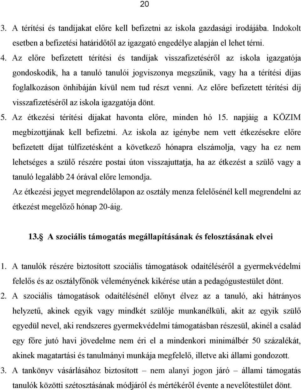 részt venni. Az előre befizetett térítési díj visszafizetéséről az iskola igazgatója dönt. 5. Az étkezési térítési díjakat havonta előre, minden hó 15. napjáig a KÖZIM megbízottjának kell befizetni.