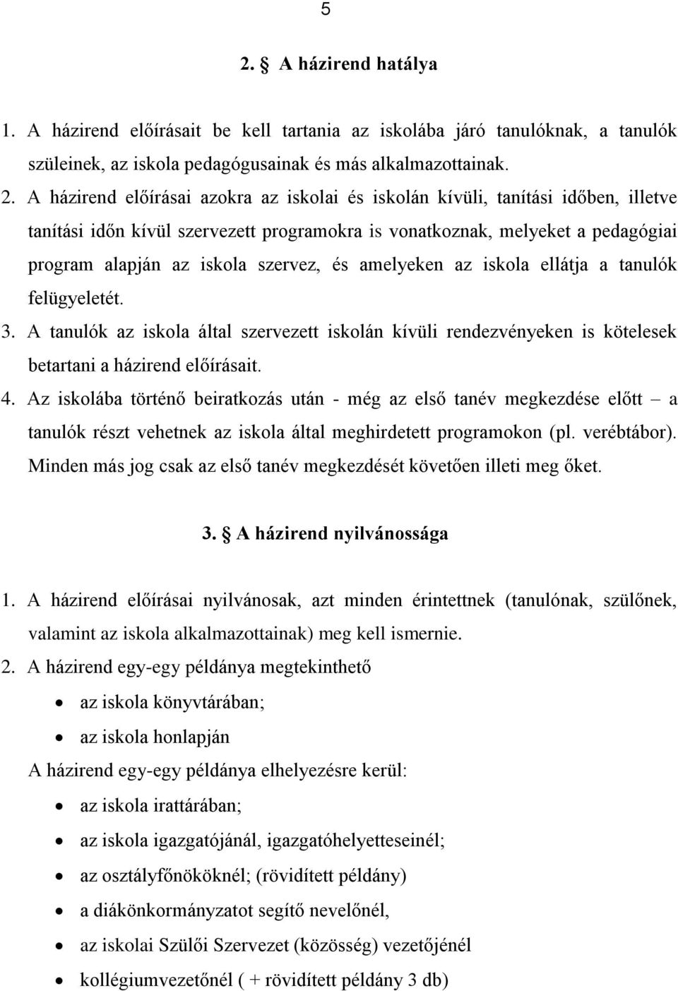 a tanulók felügyeletét. 3. A tanulók az iskola által szervezett iskolán kívüli rendezvényeken is kötelesek betartani a házirend előírásait. 4.