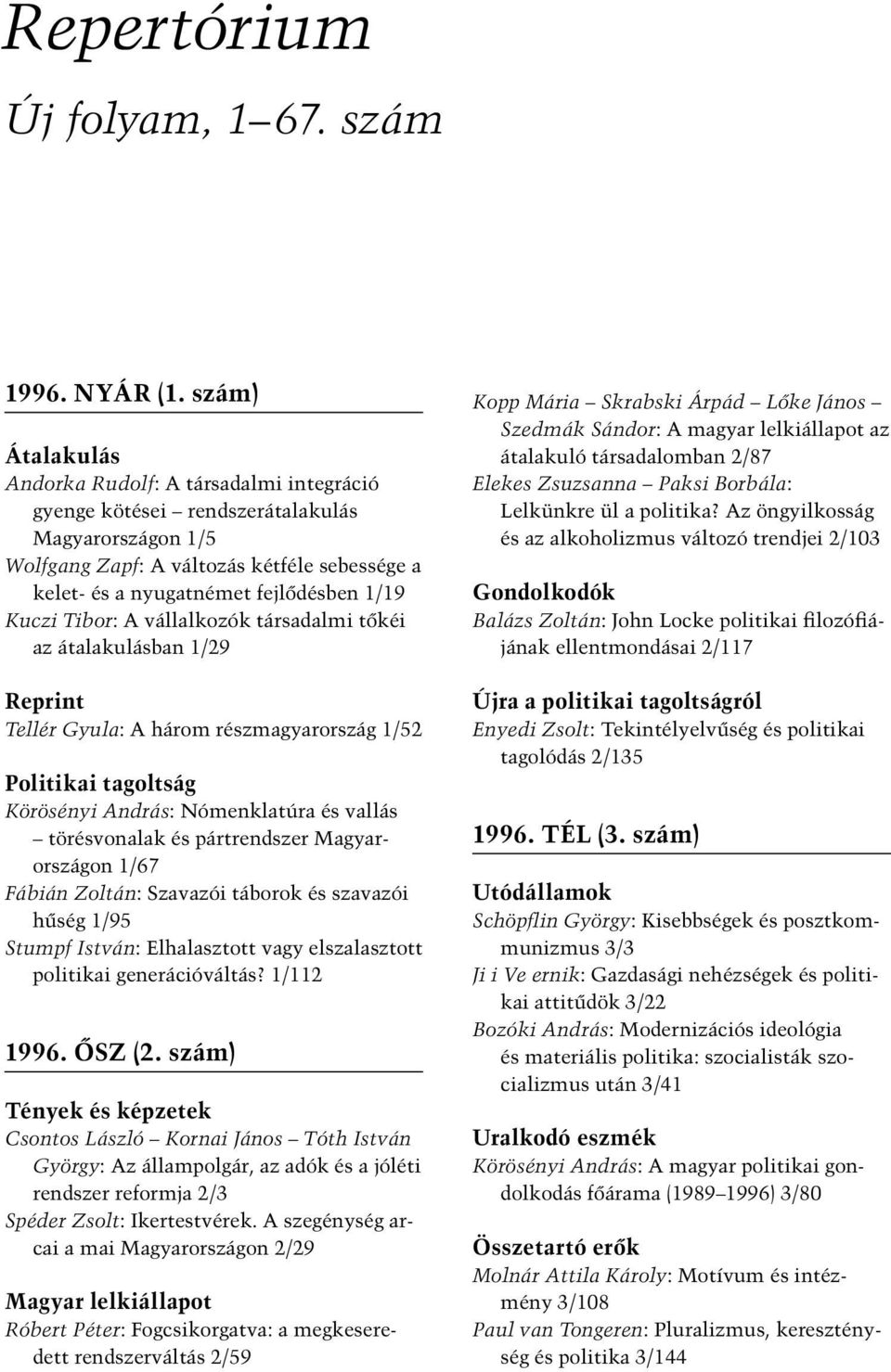 1/19 Kuczi Tibor: A vállalkozók társadalmi tőkéi az átalakulásban 1/29 Reprint Tellér Gyula: A három részmagyarország 1/52 Politikai tagoltság Körösényi András: Nómenklatúra és vallás törésvonalak és