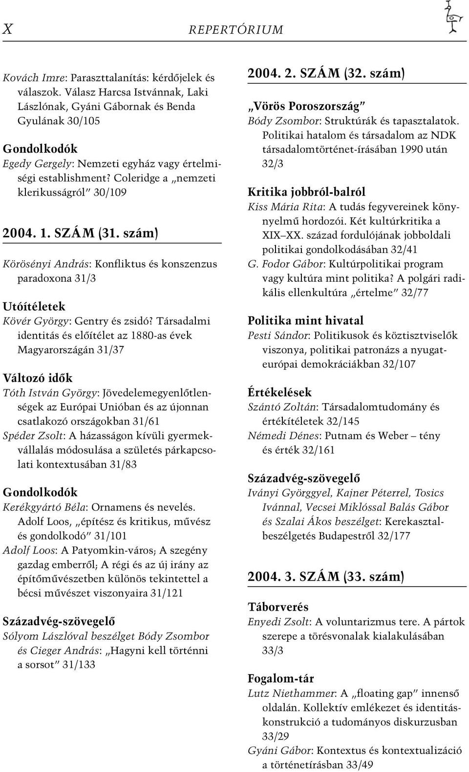 szám (31. szám) Körösényi András: Konfliktus és konszenzus paradoxona 31/3 Utóítéletek Kövér György: Gentry és zsidó?