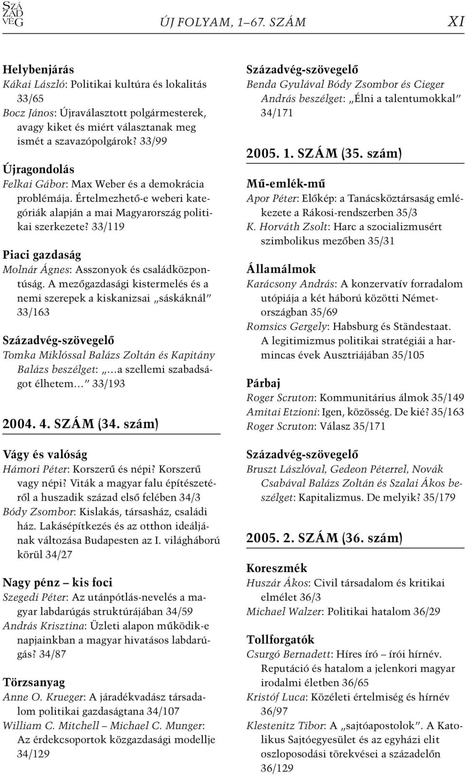 33/99 Újragondolás Felkai Gábor: Max Weber és a demokrácia problémája. Értelmezhető-e weberi kategóriák alapján a mai Magyarország politikai szerkezete?