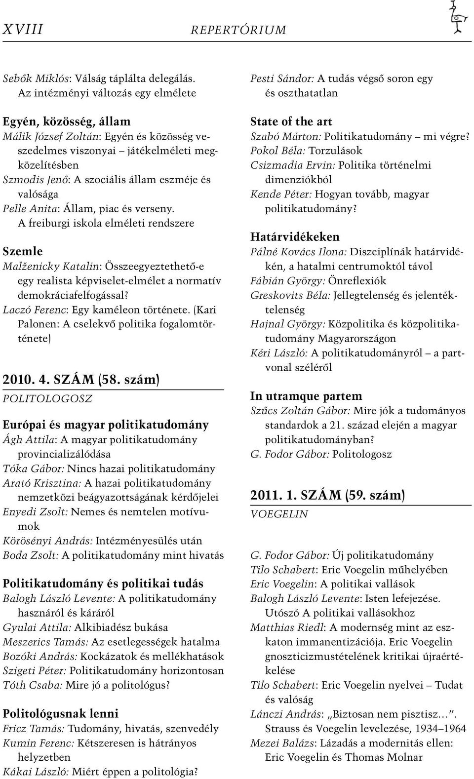 valósága Pelle Anita: Állam, piac és verseny. A freiburgi iskola elméleti rendszere Szemle Malženicky Katalin: Összeegyeztethető-e egy rea lis ta képviselet-elmélet a normatív demokráciafelfo gással?