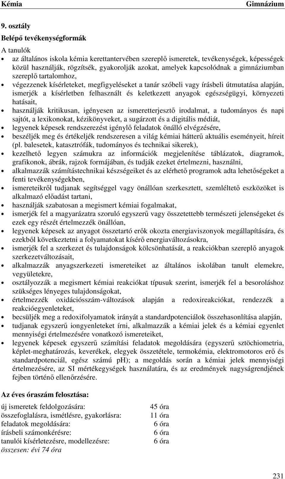 hatásait, használják kritikusan, igényesen az ismeretterjesztő irodalmat, a tudományos és napi sajtót, a lexikonokat, kézikönyveket, a sugárzott és a digitális médiát, legyenek képesek rendszerezést