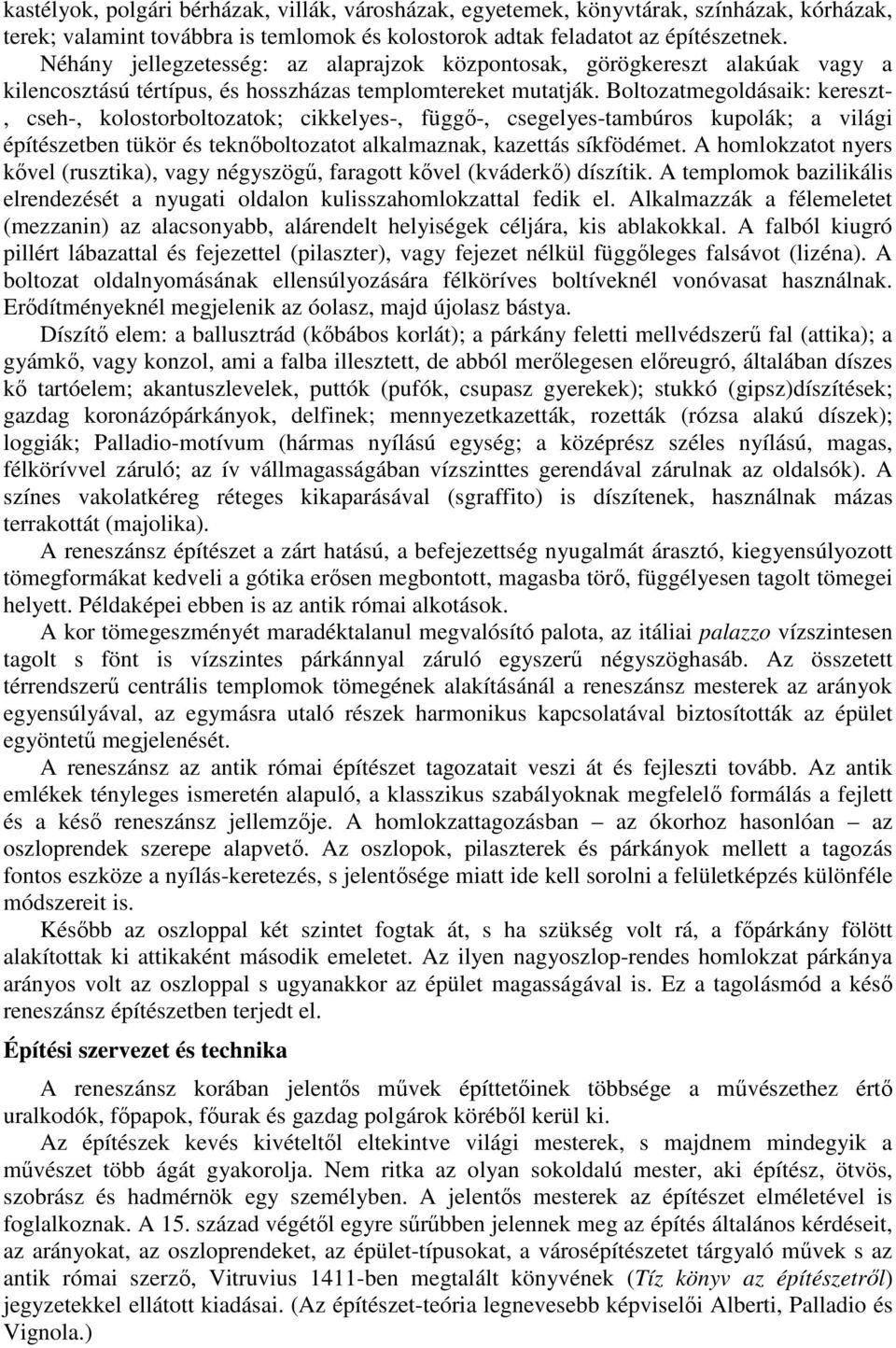 Boltozatmegoldásaik: kereszt-, cseh-, kolostorboltozatok; cikkelyes-, függı-, csegelyes-tambúros kupolák; a világi építészetben tükör és teknıboltozatot alkalmaznak, kazettás síkfödémet.