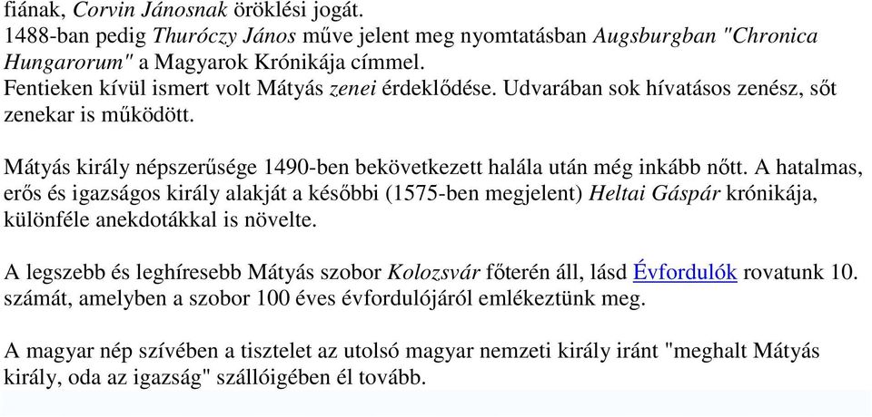 A hatalmas, erıs és igazságos király alakját a késıbbi (1575-ben megjelent) Heltai Gáspár krónikája, különféle anekdotákkal is növelte.