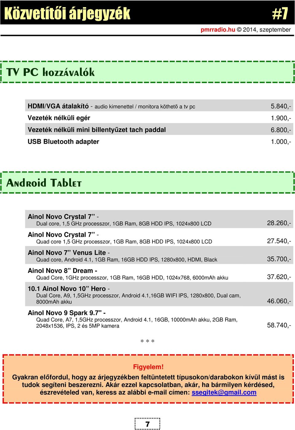 260,- Ainol Novo Crystal 7 - Quad core 1,5 GHz processzor, 1GB Ram, 8GB HDD IPS, 1024x800 LCD 27.540,- Ainol Novo 7 Venus Lite - Quad core, Android 4.