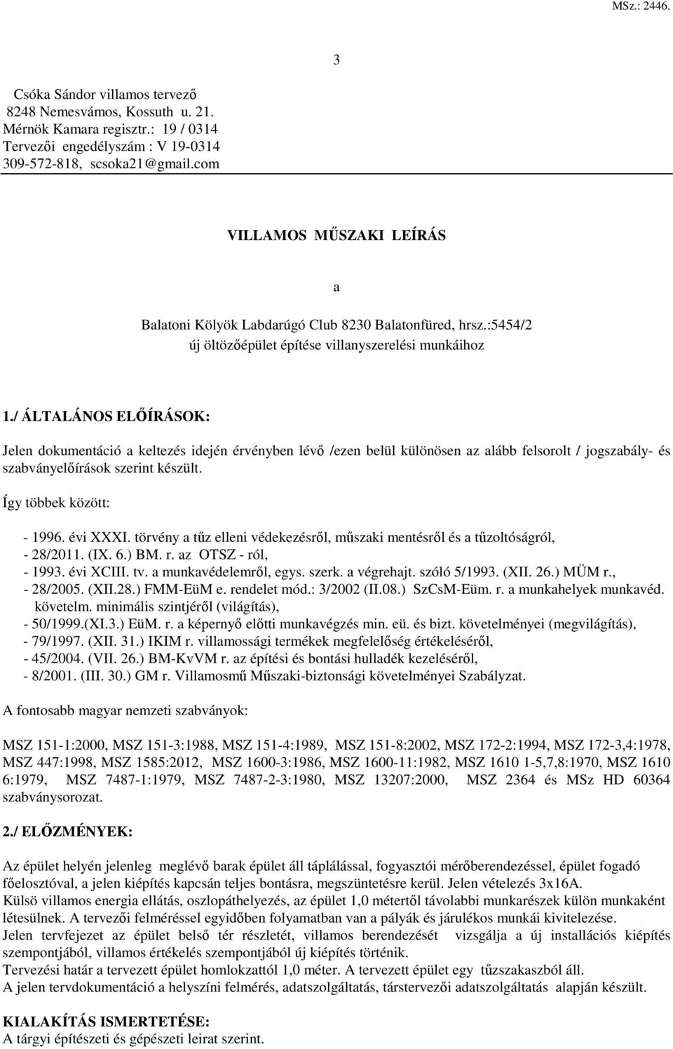 / ÁLTALÁNOS ELŐÍRÁSOK: Jelen dokumentáció a keltezés idején érvényben lévő /ezen belül különösen az alább felsorolt / jogszabály- és szabványelőírások szerint készült. Így többek között: - 1996.