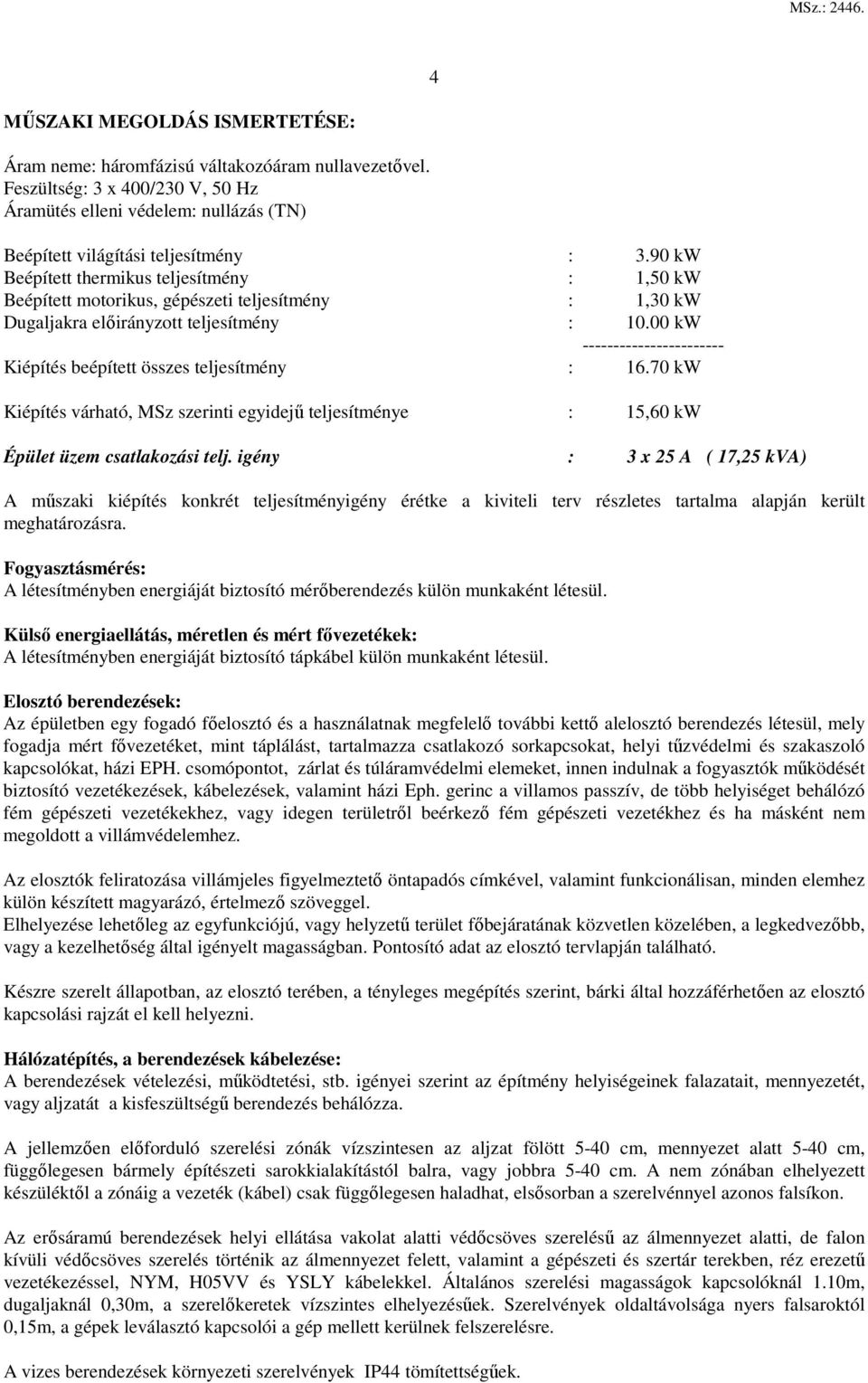 90 kw Beépített thermikus teljesítmény : 1,50 kw Beépített motorikus, gépészeti teljesítmény : 1,30 kw Dugaljakra előirányzott teljesítmény : 10.