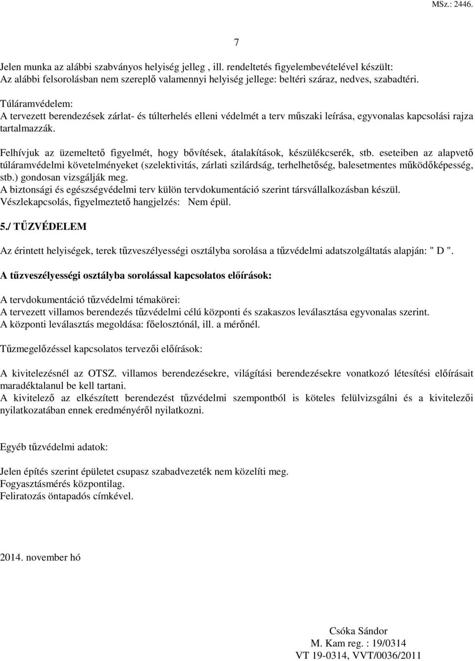 7 Túláramvédelem: A tervezett berendezések zárlat- és túlterhelés elleni védelmét a terv műszaki leírása, egyvonalas kapcsolási rajza tartalmazzák.