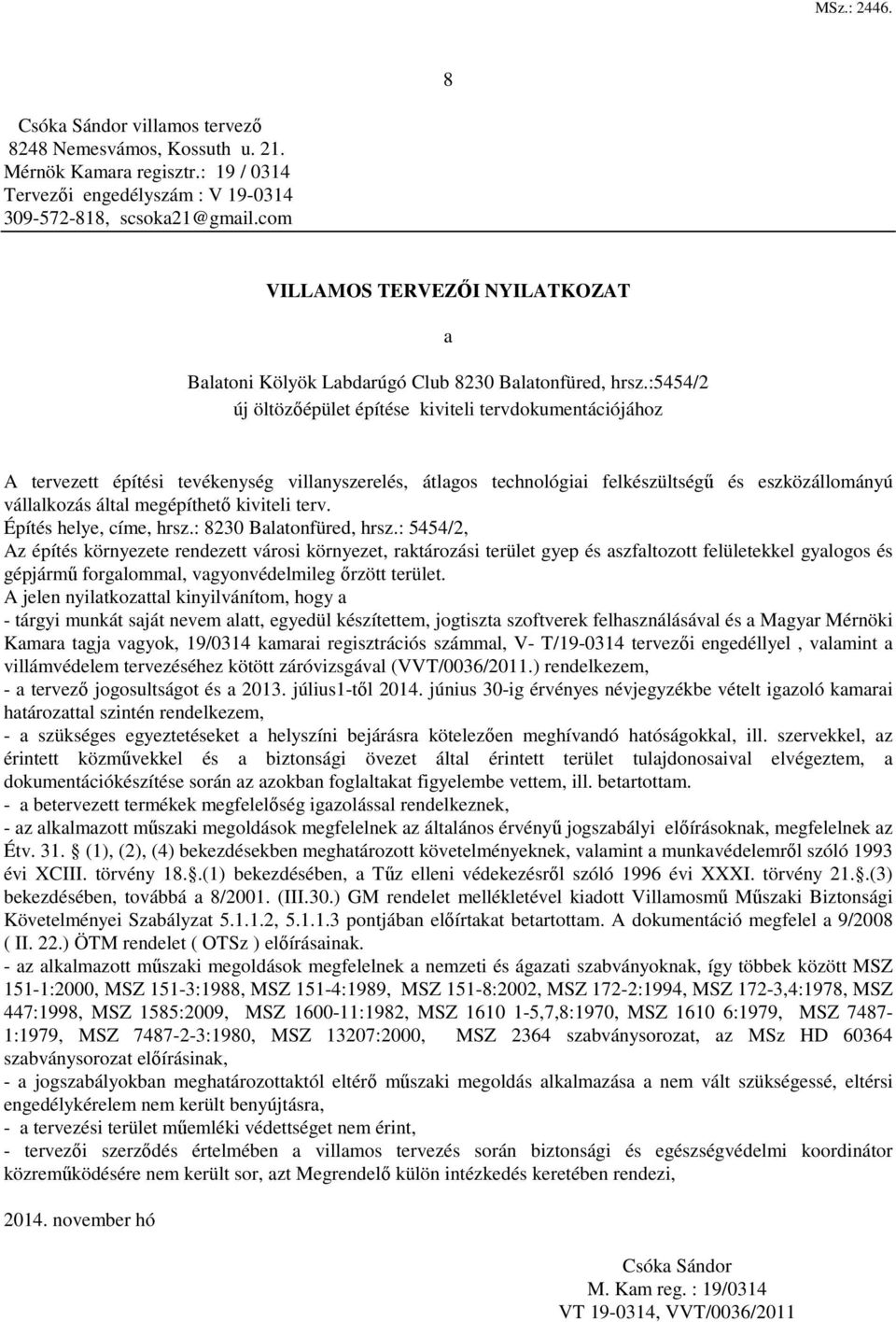 :5454/2 új öltözőépület építése kiviteli tervdokumentációjához A tervezett építési tevékenység villanyszerelés, átlagos technológiai felkészültségű és eszközállományú vállalkozás által megépíthető