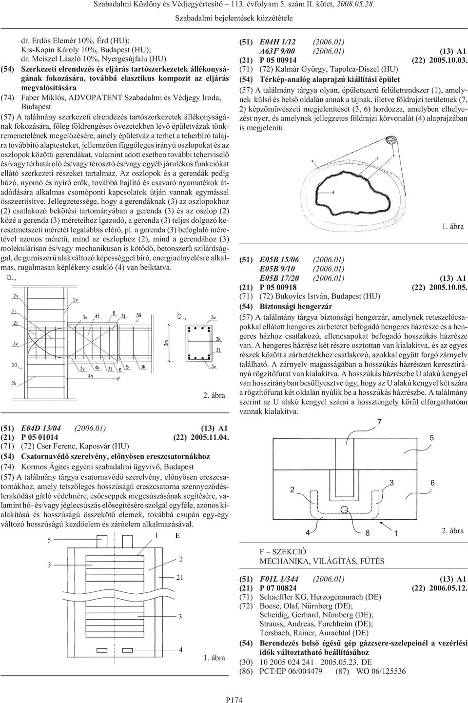 ADVOPATENT Szabadalmi és Védjegy Iroda, (57) A találmány szerkezeti elrendezés tartószerkezetek állékonyságának fokozására, fõleg földrengéses övezetekben lévõ épületvázak tönkremenetelének