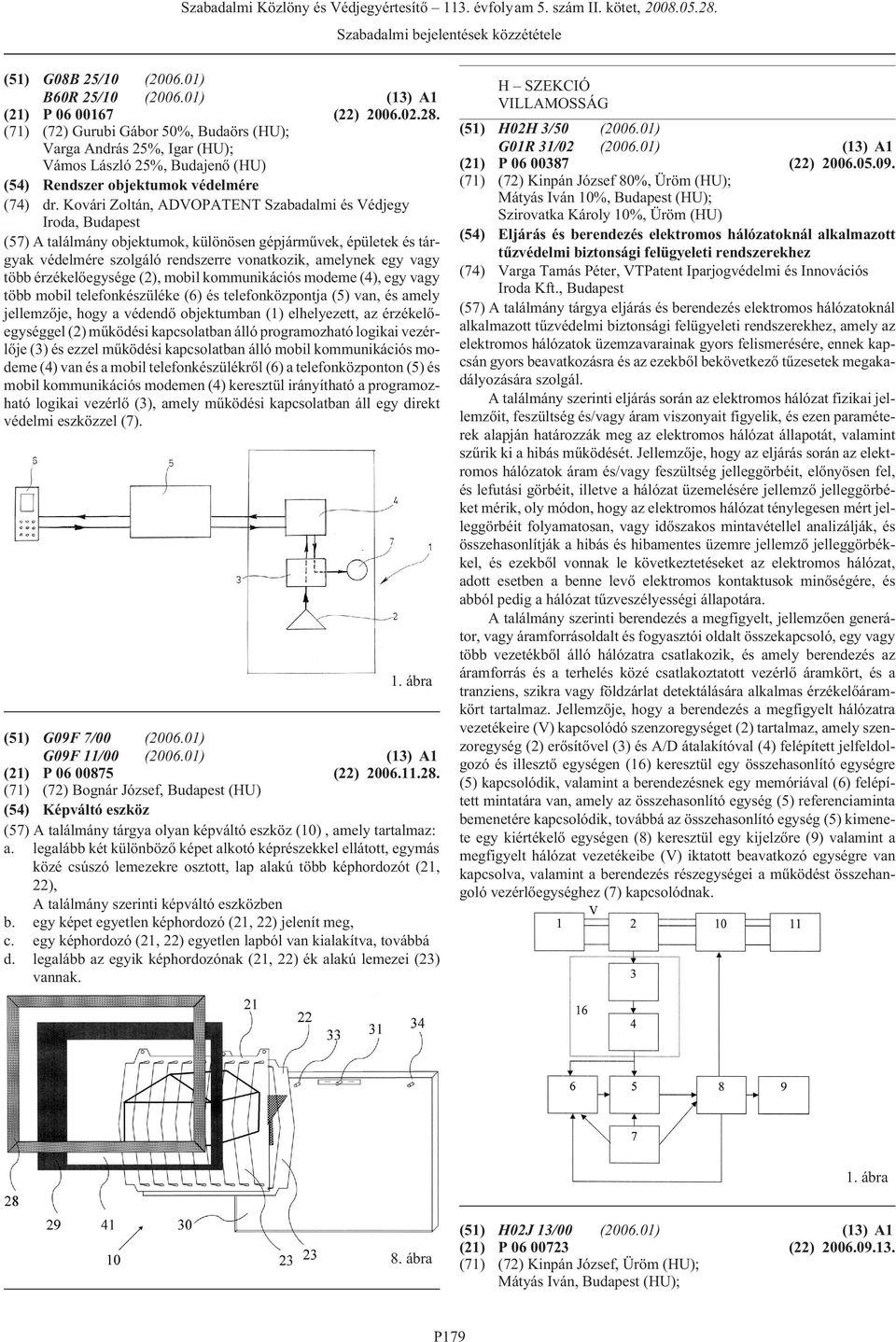 Kovári Zoltán, ADVOPATENT Szabadalmi és Védjegy Iroda, (57) A találmány objektumok, különösen gépjármûvek, épületek és tárgyak védelmére szolgáló rendszerre vonatkozik, amelynek egy vagy több