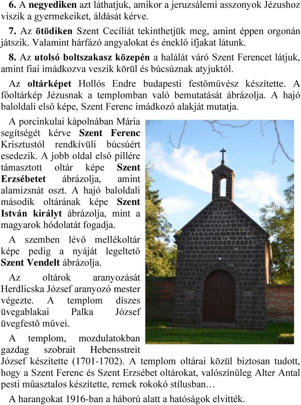 Az oltárképet Hollós Endre budapesti festőművész készítette. A főoltárkép Jézusnak a templomban való bemutatását ábrázolja. A hajó baloldali első képe, Szent Ferenc imádkozó alakját mutatja.