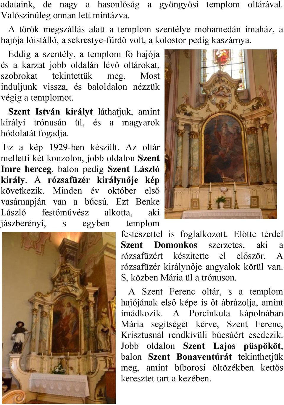 Eddig a szentély, a templom fő hajója és a karzat jobb oldalán lévő oltárokat, szobrokat tekintettük meg. Most induljunk vissza, és baloldalon nézzük végig a templomot.