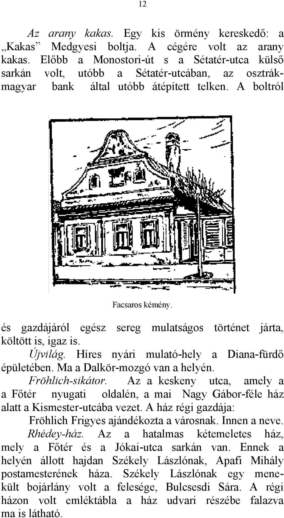 és gazdájáról egész sereg mulatságos történet járta, költött is, igaz is. Újvilág. Híres nyári mulató-hely a Diana-fürdő épületében. Ma a Dalkör-mozgó van a helyén. Fröhlich-sikátor.