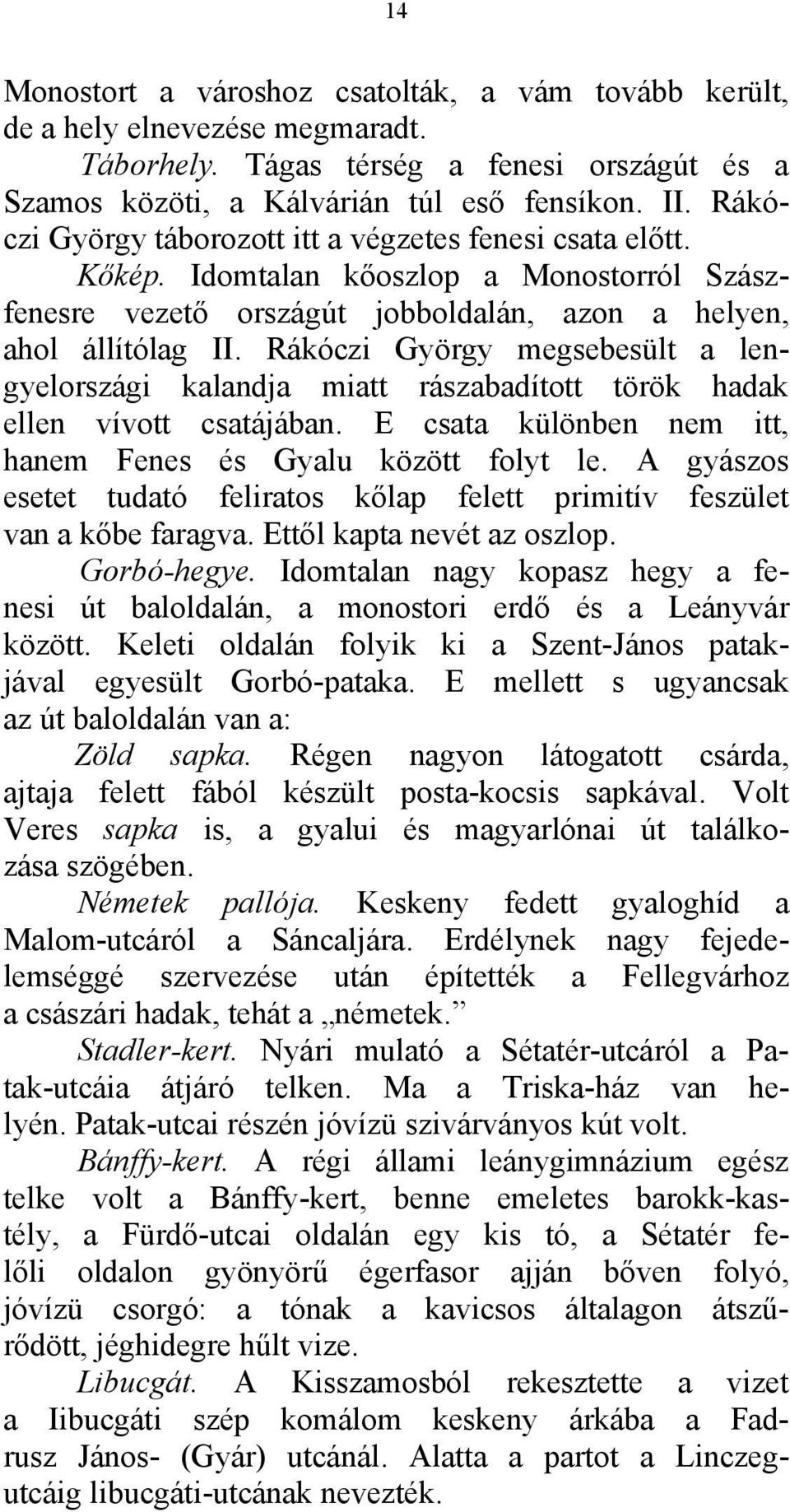 Rákóczi György megsebesült a lengyelországi kalandja miatt rászabadított török hadak ellen vívott csatájában. Ε csata különben nem itt, hanem Fenes és Gyalu között folyt le.