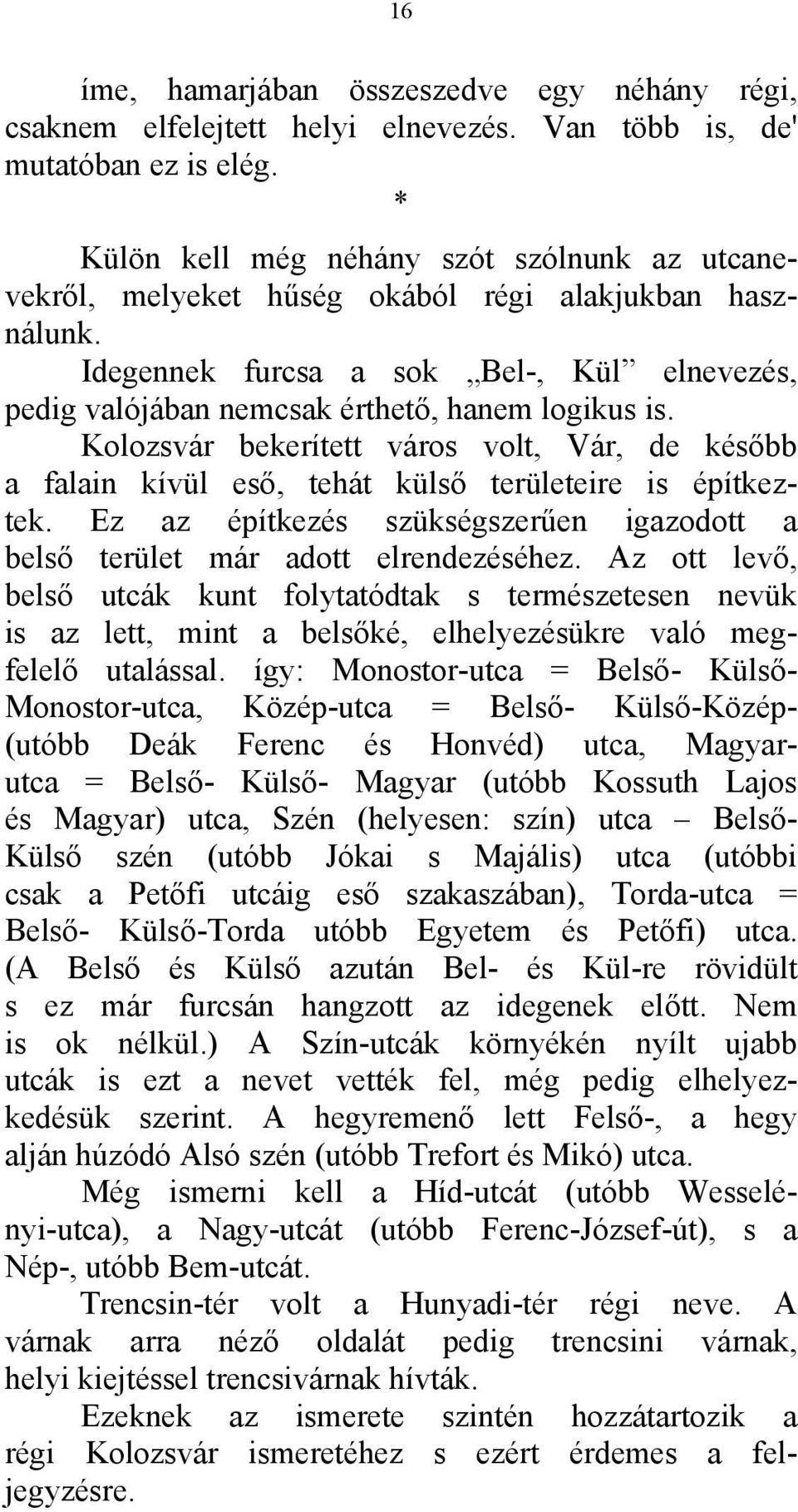 Kolozsvár bekerített város volt, Vár, de később a falain kívül eső, tehát külső területeire is építkeztek. Ez az építkezés szükségszerűen igazodott a belső terület már adott elrendezéséhez.