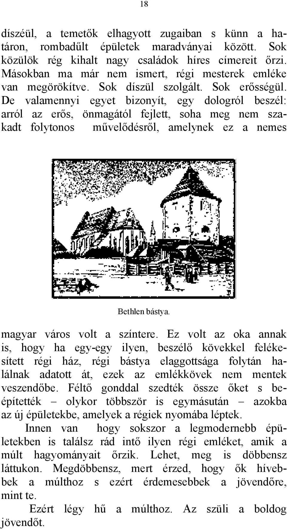 De valamennyi egyet bizonyít, egy dologról beszél: arról az erős, önmagától fejlett, soha meg nem szakadt folytonos művelődésről, amelynek ez a nemes Bethlen bástya. magyar város volt a színtere.