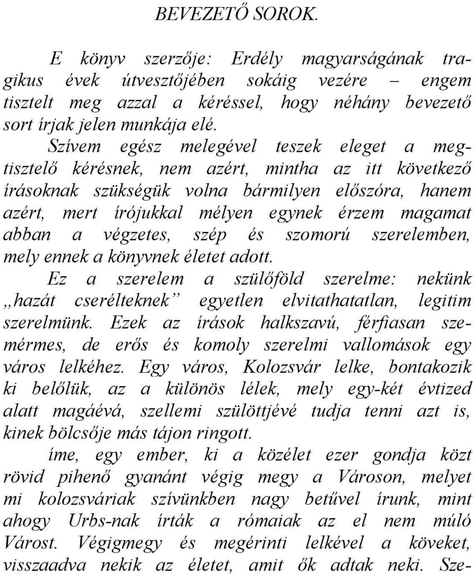 abban a végzetes, szép és szomorú szerelemben, mely ennek a könyvnek életet adott. Ez a szerelem a szülőföld szerelme: nekünk hazát cserélteknek egyetlen elvitathatatlan, legitim szerelmünk.