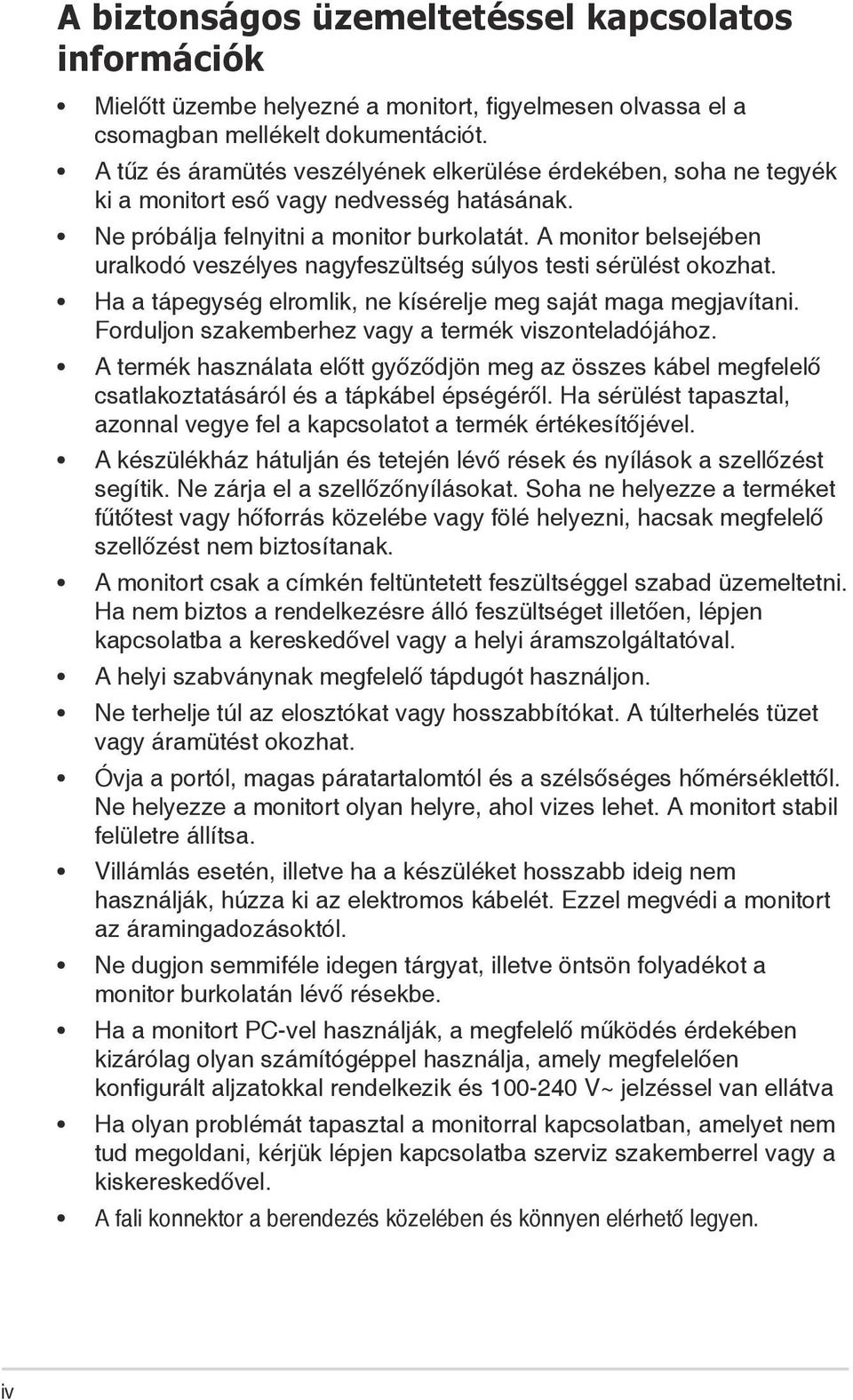 A monitor belsejében uralkodó veszélyes nagyfeszültség súlyos testi sérülést okozhat. Ha a tápegység elromlik, ne kísérelje meg saját maga megjavítani.