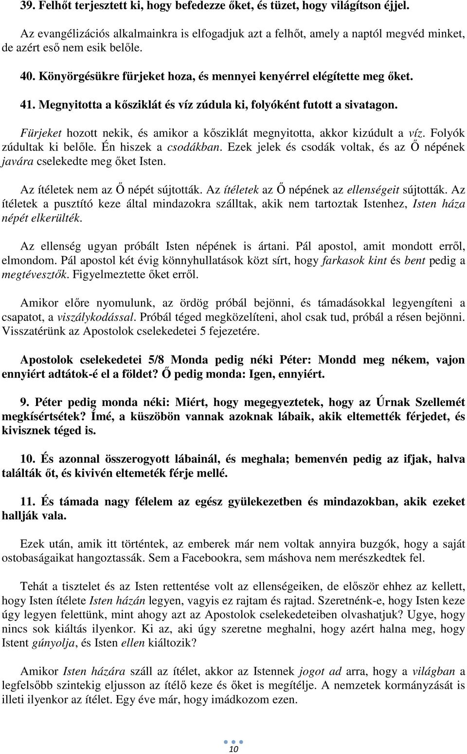 Fürjeket hozott nekik, és amikor a kősziklát megnyitotta, akkor kizúdult a víz. Folyók zúdultak ki belőle. Én hiszek a csodákban.