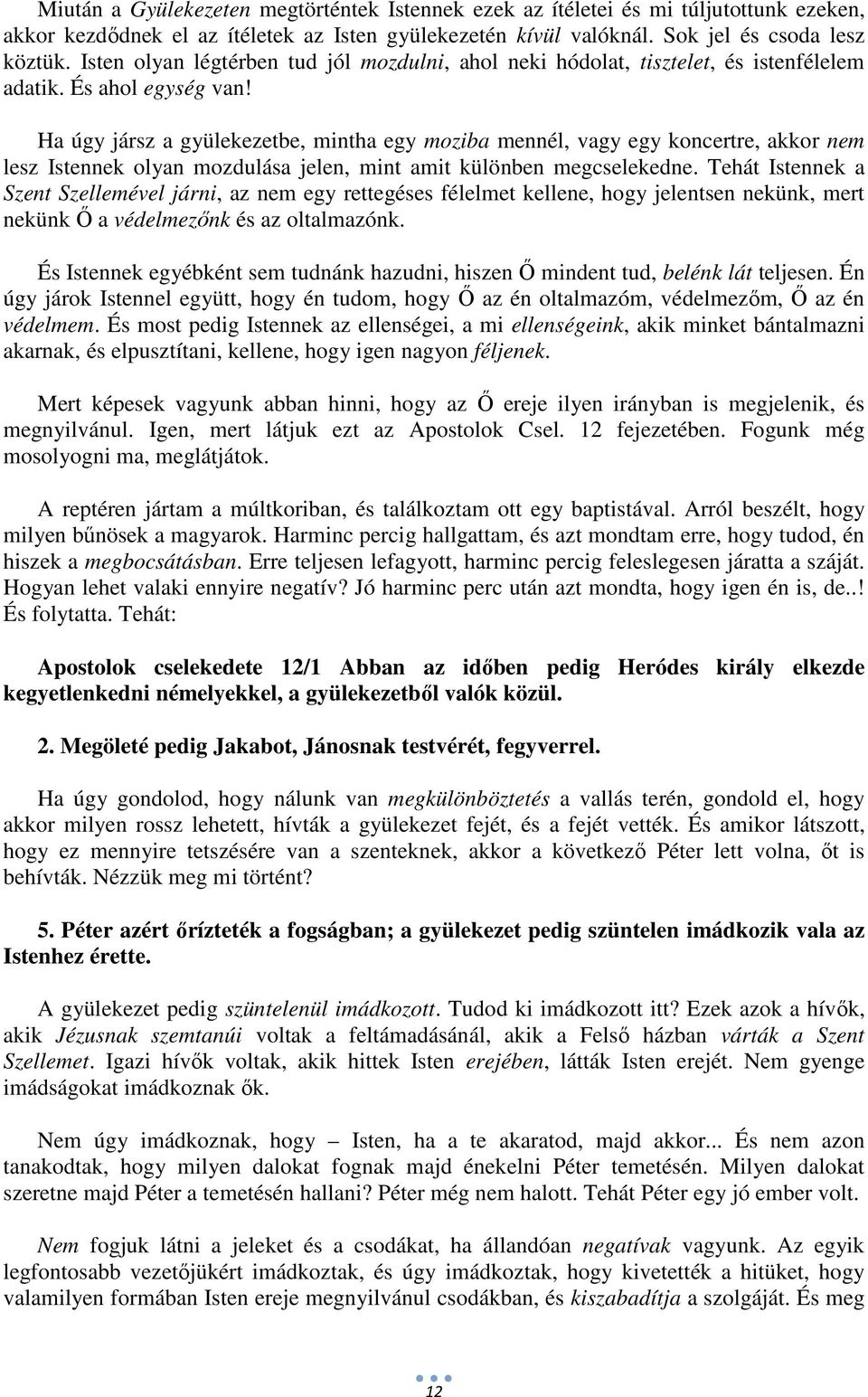 Ha úgy jársz a gyülekezetbe, mintha egy moziba mennél, vagy egy koncertre, akkor nem lesz Istennek olyan mozdulása jelen, mint amit különben megcselekedne.