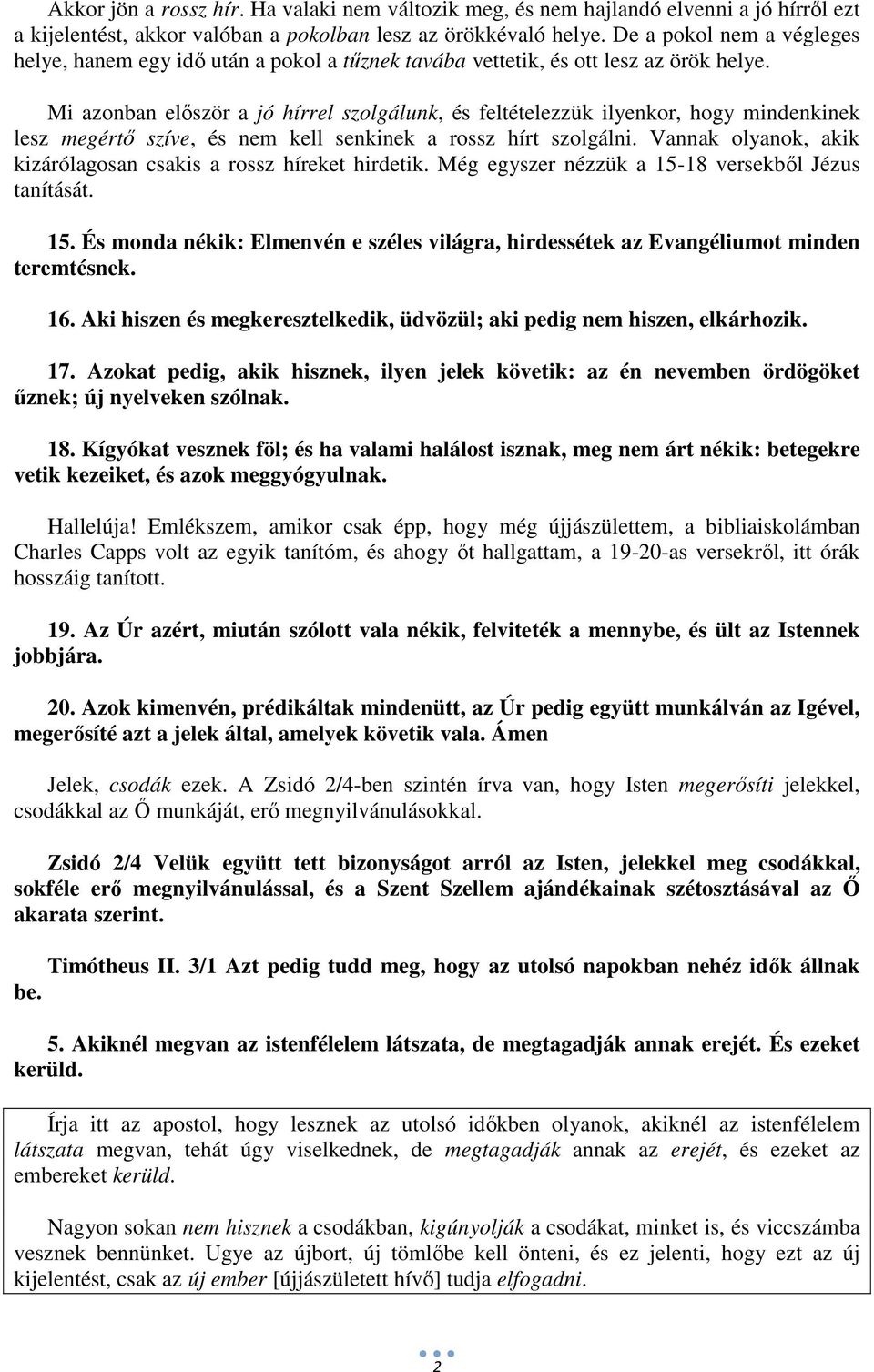 Mi azonban először a jó hírrel szolgálunk, és feltételezzük ilyenkor, hogy mindenkinek lesz megértő szíve, és nem kell senkinek a rossz hírt szolgálni.