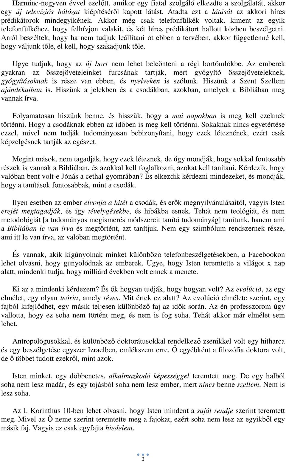 Akkor még csak telefonfülkék voltak, kiment az egyik telefonfülkéhez, hogy felhívjon valakit, és két híres prédikátort hallott közben beszélgetni.