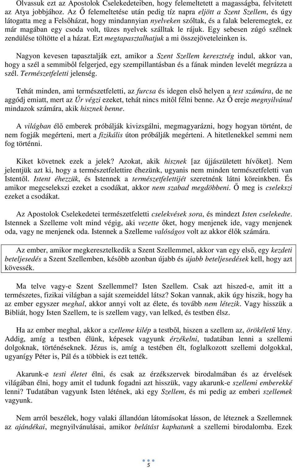 nyelvek szálltak le rájuk. Egy sebesen zúgó szélnek zendülése töltötte el a házat. Ezt megtapasztalhatjuk a mi összejöveteleinken is.