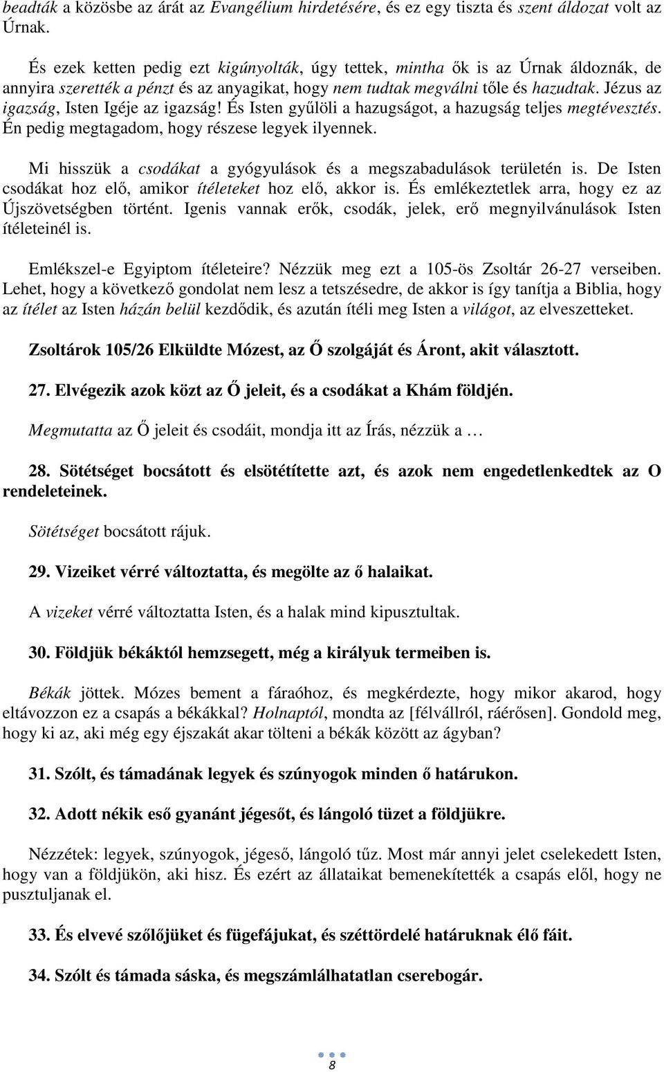 Jézus az igazság, Isten Igéje az igazság! És Isten gyűlöli a hazugságot, a hazugság teljes megtévesztés. Én pedig megtagadom, hogy részese legyek ilyennek.