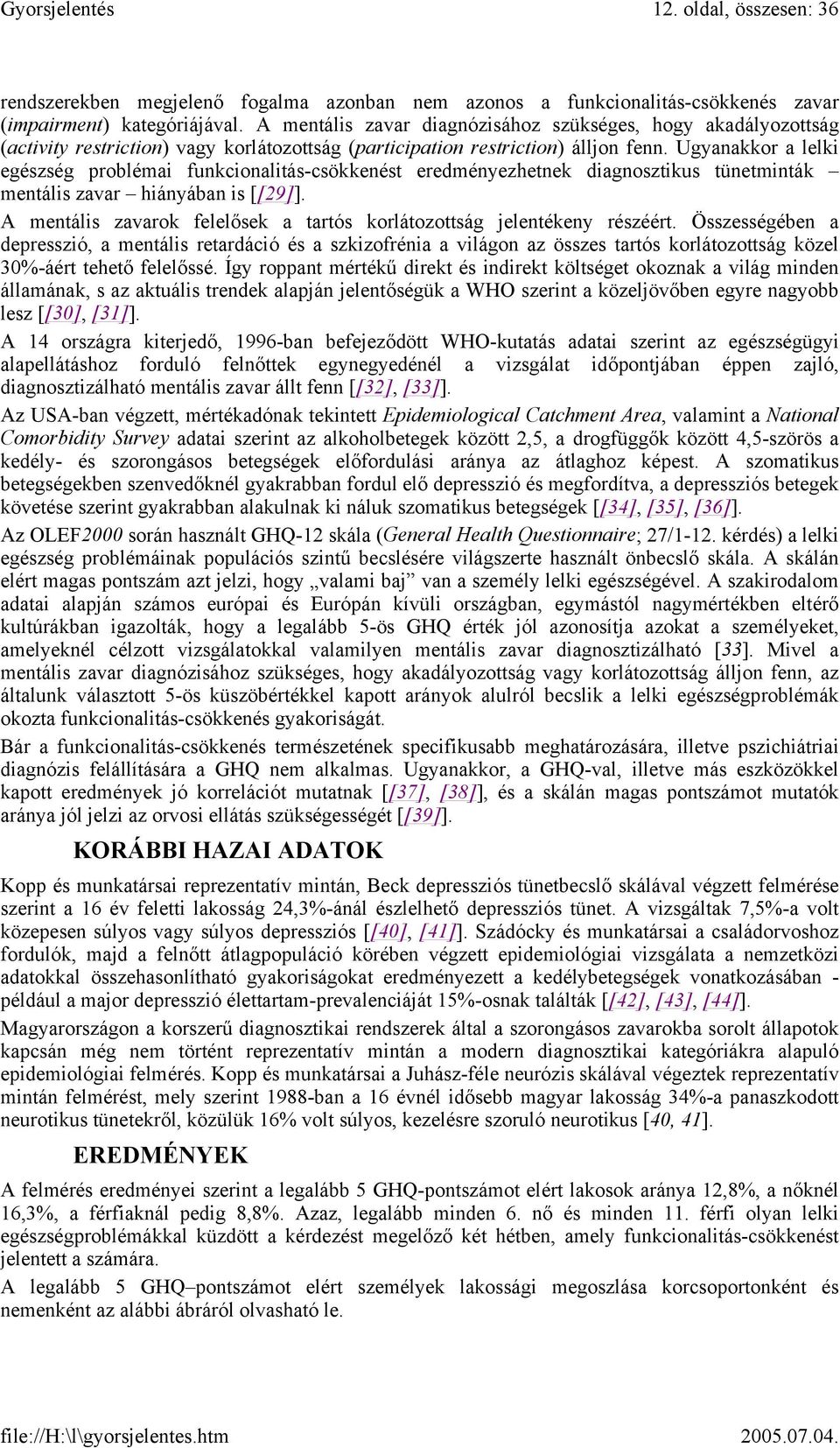 Ugyanakkor a lelki egészség problémai funkcionalitás-csökkenést eredményezhetnek diagnosztikus tünetminták mentális zavar hiányában is [[29]].