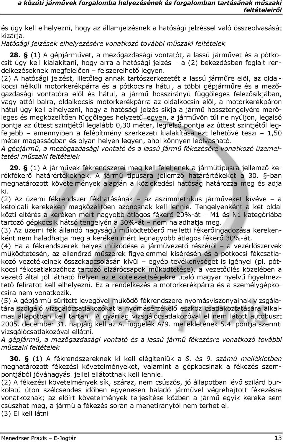 (1) A gépjárművet, a mezőgazdasági vontatót, a lassú járművet és a pótkocsit úgy kell kialakítani, hogy arra a hatósági jelzés a (2) bekezdésben foglalt rendelkezéseknek megfelelően felszerelhető