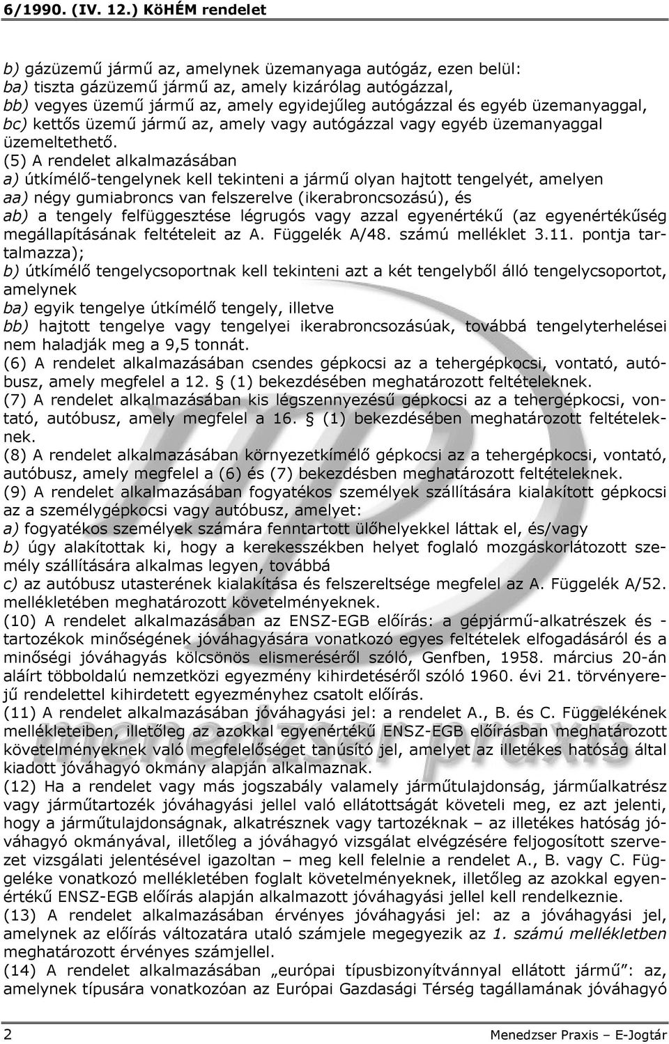 (5) A rendelet alkalmazásában a) útkímélő-tengelynek kell tekinteni a jármű olyan hajtott tengelyét, amelyen aa) négy gumiabroncs van felszerelve (ikerabroncsozású), és ab) a tengely felfüggesztése