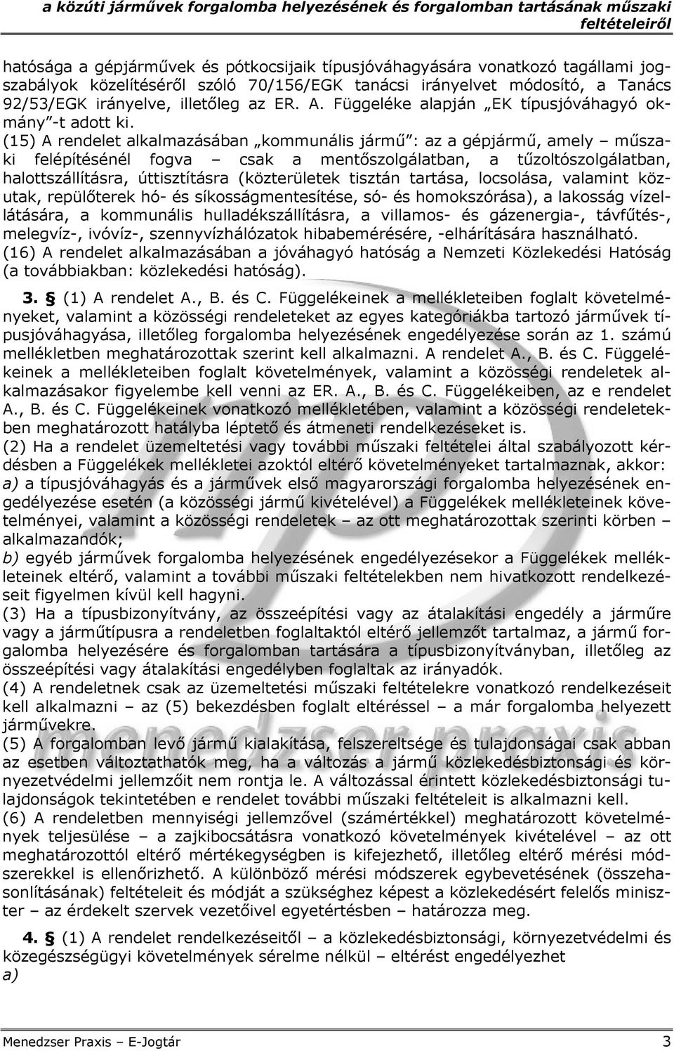 (15) A rendelet alkalmazásában kommunális jármű : az a gépjármű, amely műszaki felépítésénél fogva csak a mentőszolgálatban, a tűzoltószolgálatban, halottszállításra, úttisztításra (közterületek