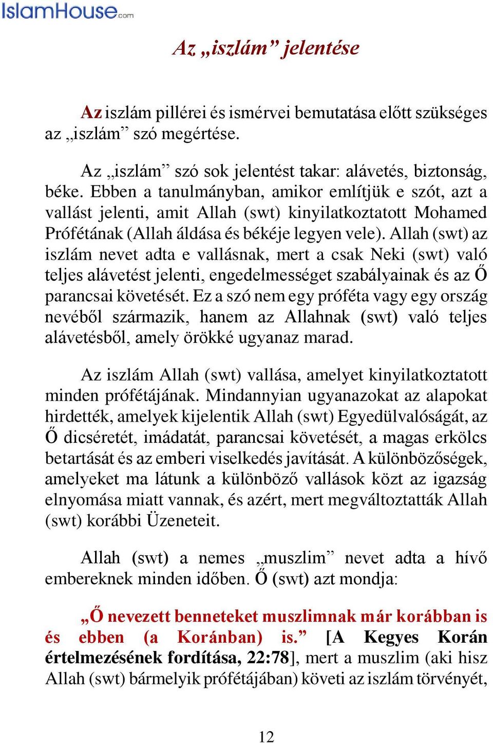 Allah (swt) az iszlám nevet adta e vallásnak, mert a csak Neki (swt) való teljes alávetést jelenti, engedelmességet szabályainak és az Ő parancsai követését.