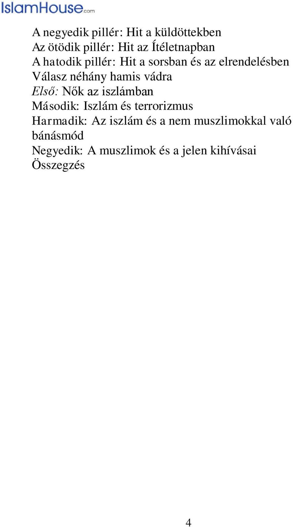 Első: Nők az iszlámban Második: Iszlám és terrorizmus Harmadik: Az iszlám és a