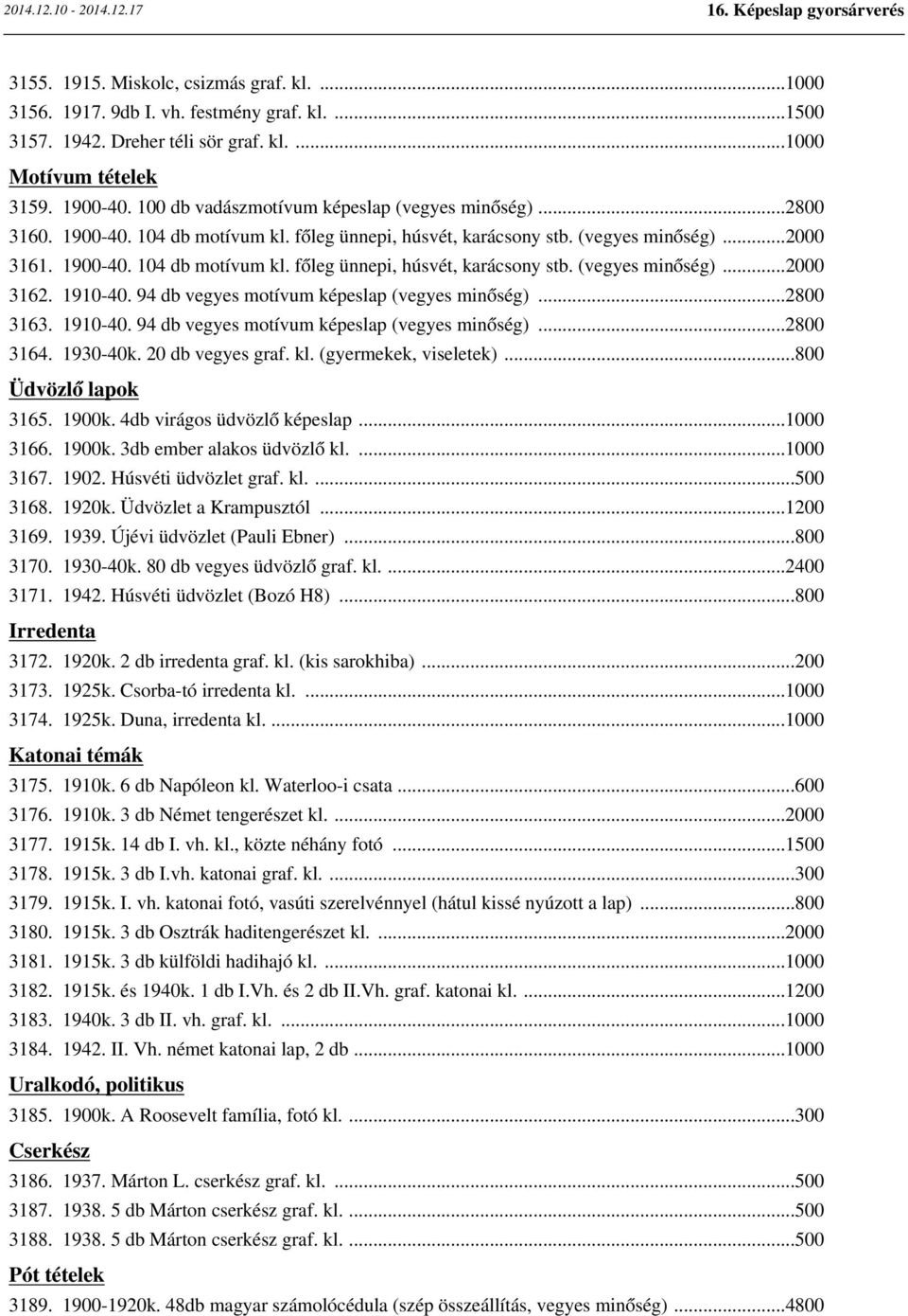 1910-40. 94 db vegyes motívum képeslap (vegyes minőség)...2800 3163. 1910-40. 94 db vegyes motívum képeslap (vegyes minőség)...2800 3164. 1930-40k. 20 db vegyes graf. kl. (gyermekek, viseletek).