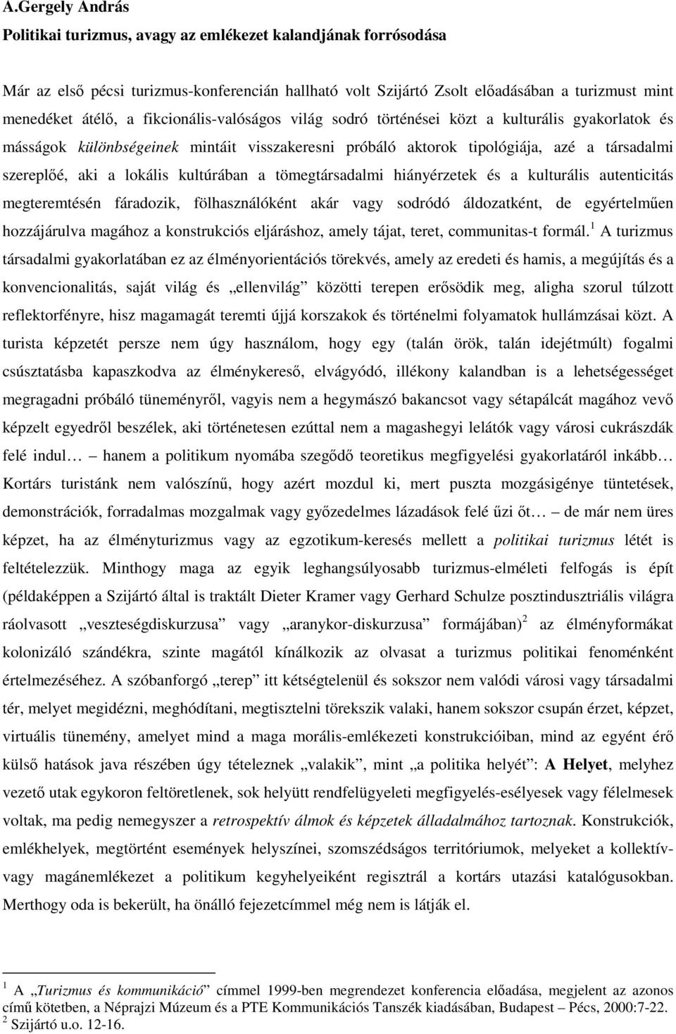 kultúrában a tömegtársadalmi hiányérzetek és a kulturális autenticitás megteremtésén fáradozik, fölhasználóként akár vagy sodródó áldozatként, de egyértelműen hozzájárulva magához a konstrukciós