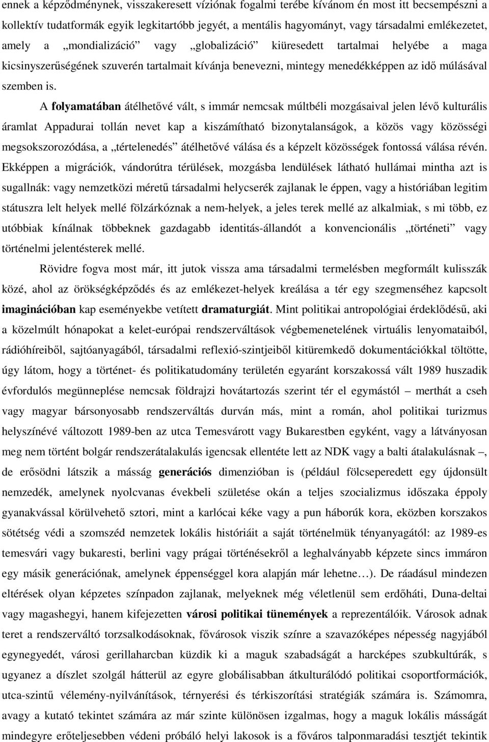 A folyamatában átélhetővé vált, s immár nemcsak múltbéli mozgásaival jelen lévő kulturális áramlat Appadurai tollán nevet kap a kiszámítható bizonytalanságok, a közös vagy közösségi