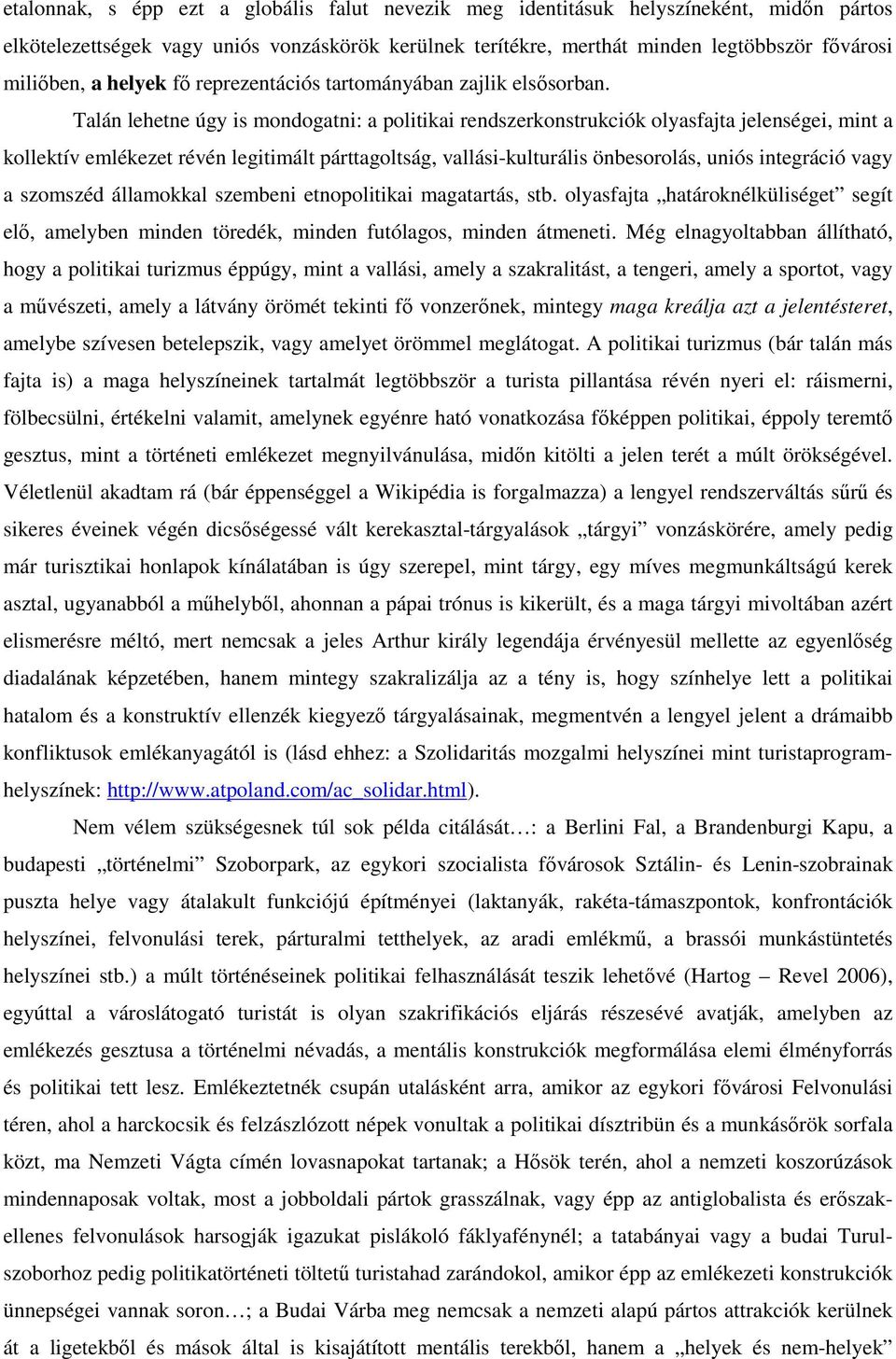 Talán lehetne úgy is mondogatni: a politikai rendszerkonstrukciók olyasfajta jelenségei, mint a kollektív emlékezet révén legitimált párttagoltság, vallási-kulturális önbesorolás, uniós integráció