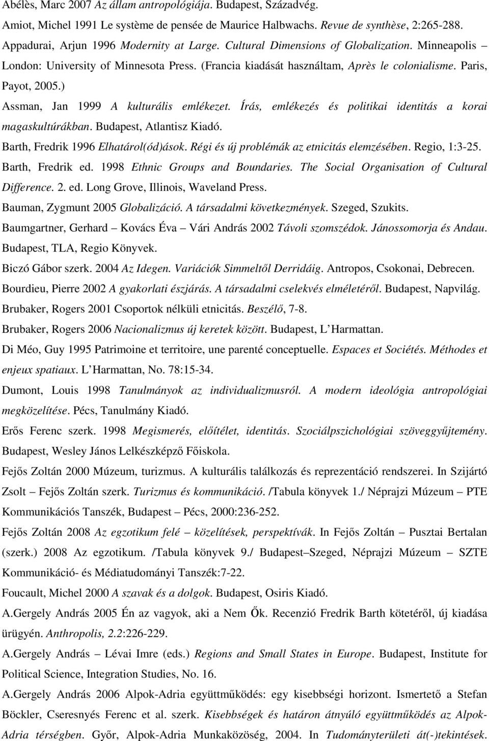 ) Assman, Jan 1999 A kulturális emlékezet. Írás, emlékezés és politikai identitás a korai magaskultúrákban. Budapest, Atlantisz Kiadó. Barth, Fredrik 1996 Elhatárol(ód)ások.