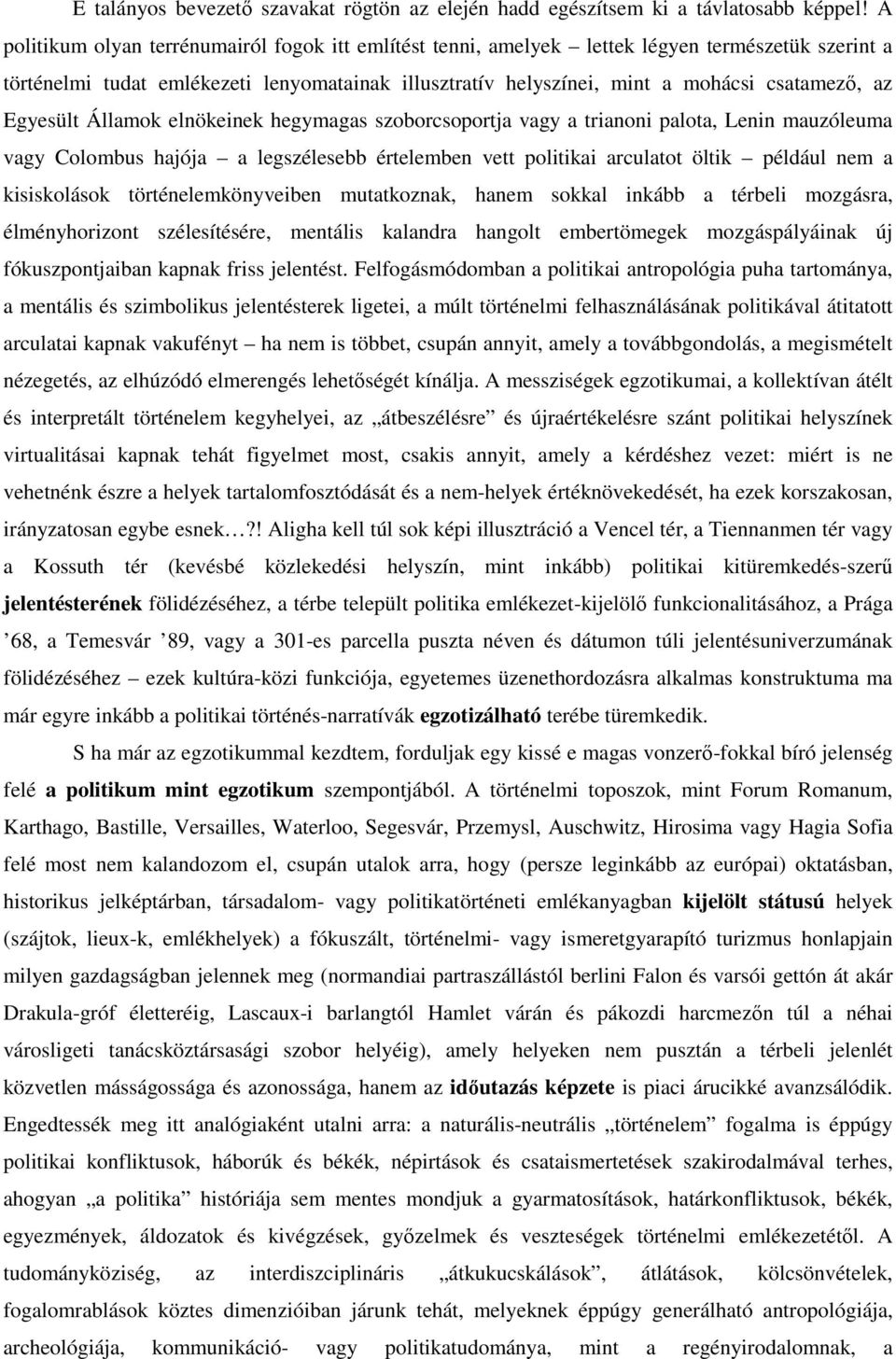 Egyesült Államok elnökeinek hegymagas szoborcsoportja vagy a trianoni palota, Lenin mauzóleuma vagy Colombus hajója a legszélesebb értelemben vett politikai arculatot öltik például nem a kisiskolások