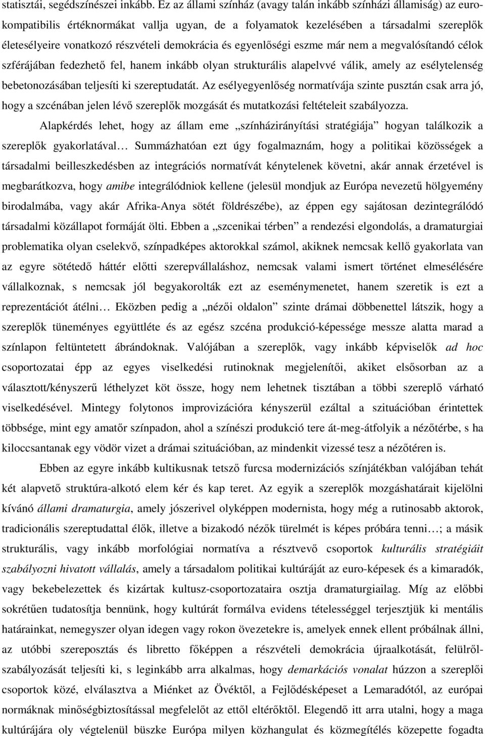 demokrácia és egyenlőségi eszme már nem a megvalósítandó célok szférájában fedezhető fel, hanem inkább olyan strukturális alapelvvé válik, amely az esélytelenség bebetonozásában teljesíti ki