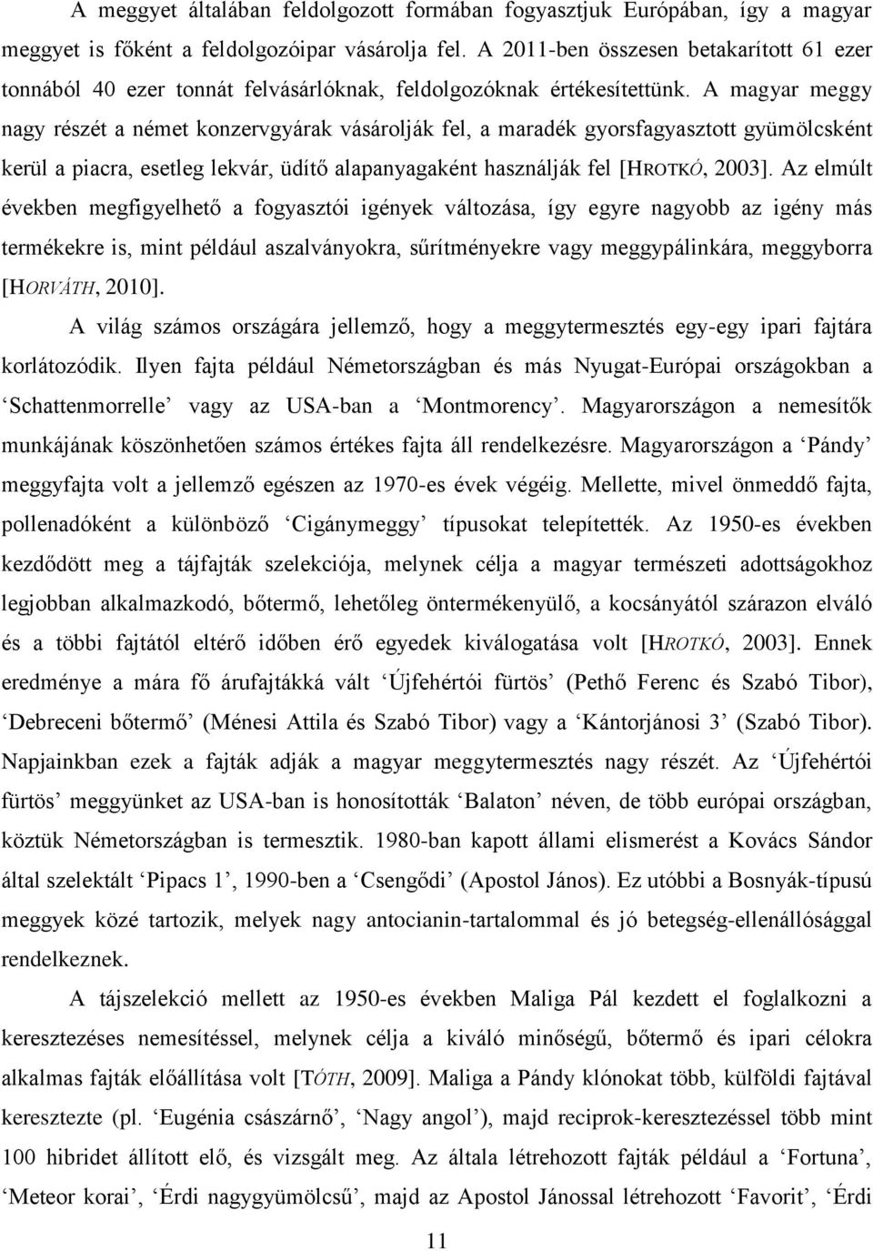 A magyar meggy nagy részét a német konzervgyárak vásárolják fel, a maradék gyorsfagyasztott gyümölcsként kerül a piacra, esetleg lekvár, üdítő alapanyagaként használják fel [HROTKÓ, 2003].