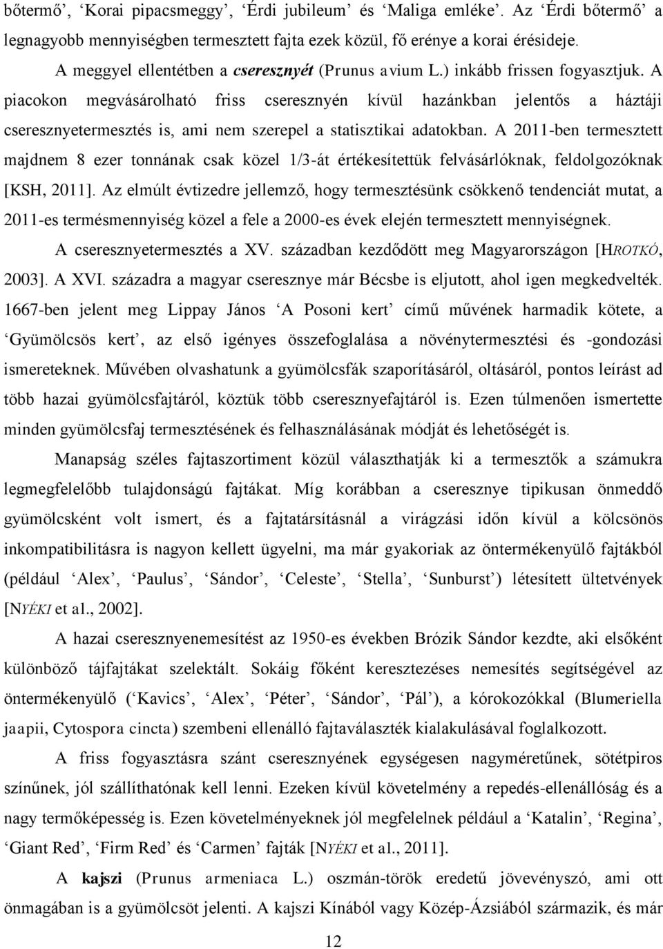 A piacokon megvásárolható friss cseresznyén kívül hazánkban jelentős a háztáji cseresznyetermesztés is, ami nem szerepel a statisztikai adatokban.