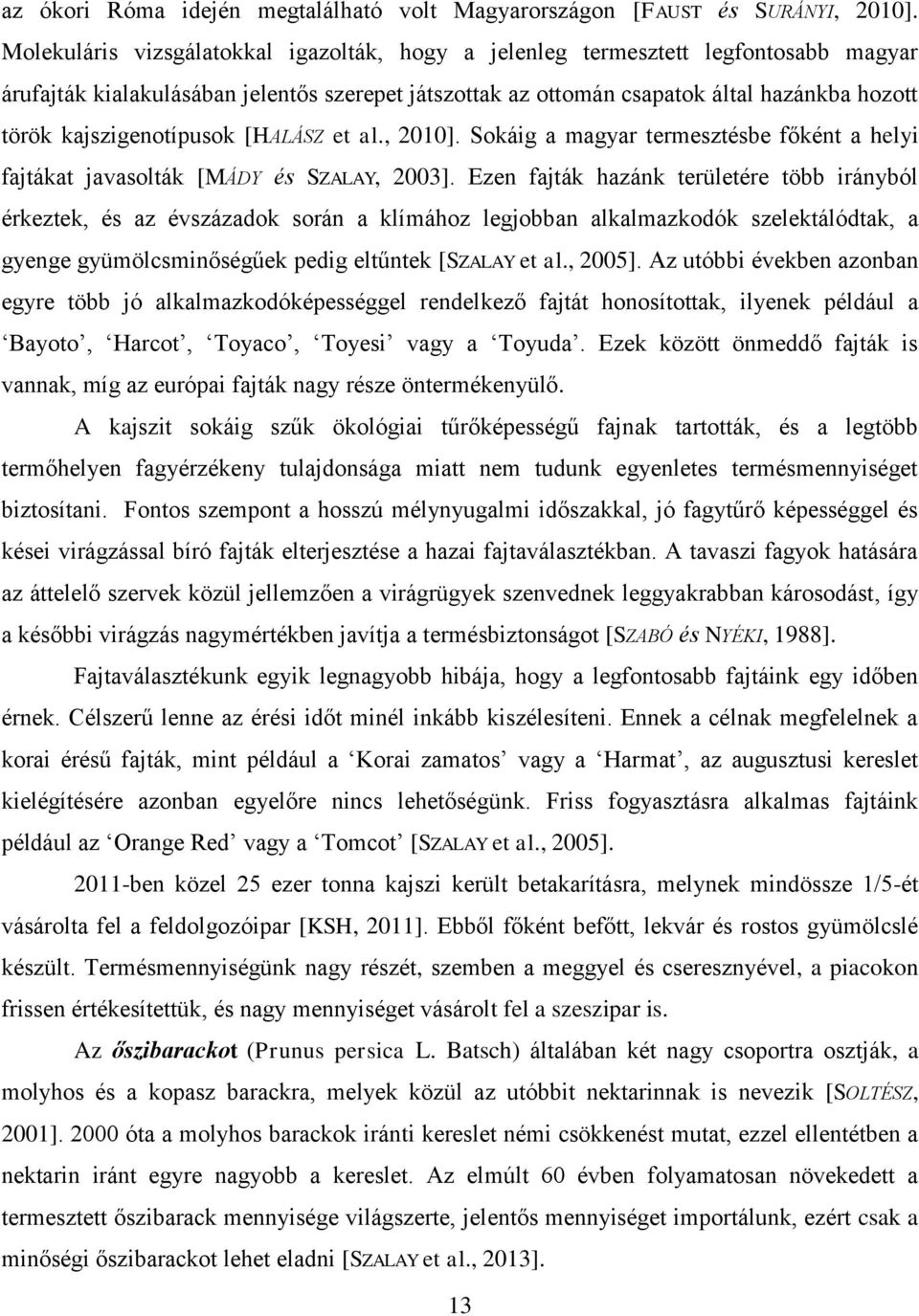 kajszigenotípusok [HALÁSZ et al., 2010]. Sokáig a magyar termesztésbe főként a helyi fajtákat javasolták [MÁDY és SZALAY, 2003].