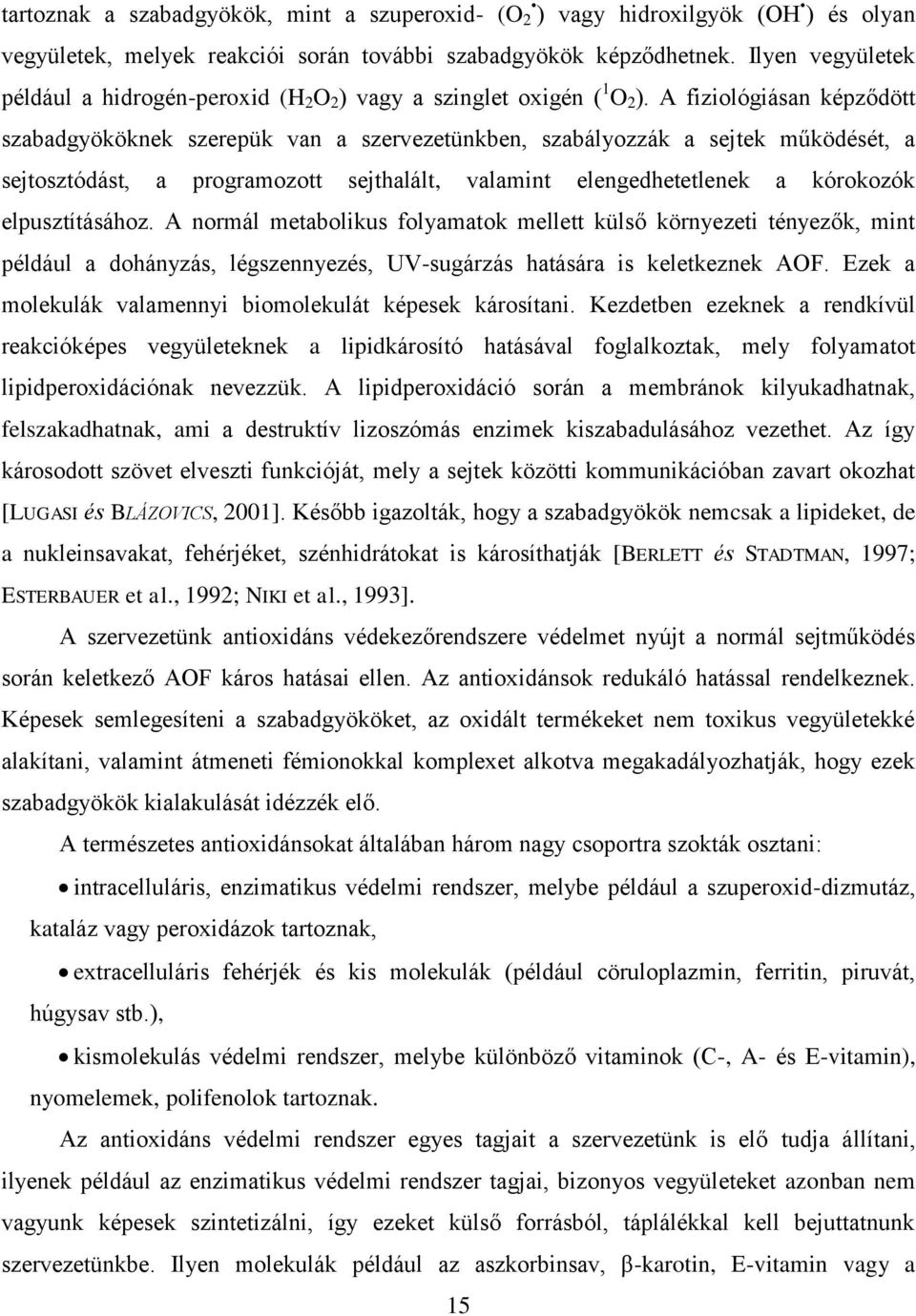 A fiziológiásan képződött szabadgyököknek szerepük van a szervezetünkben, szabályozzák a sejtek működését, a sejtosztódást, a programozott sejthalált, valamint elengedhetetlenek a kórokozók